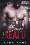 Bound & SEAL'D: A Bad Boy Navy SEAL Romance - Kara Hart