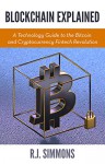 Blockchain Explained: A Technology Guide to the Bitcoin and Cryptocurrency Fintech Revolution - R.J. Simmons, Blockchain