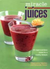 Miracle Juices: 60 Super-Nutritious Juices for a Healthy Lifestyle - Charmaine Yabsley, Amanda Cross, Jason Fendick