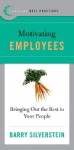 Best Practices: Motivating Employees: Bringing Out the Best in Your People - Barry Silverstein