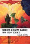 Buddhist-Christian Dialogue in an Age of Science - Paul O. Ingram