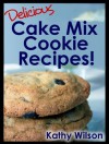 Delicious Cake Mix Cookie Recipes! (Delicious Cake Mix Desserts!) - Kathy Wilson