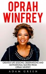 Oprah Winfrey: Greatest Life Lessons, Observations And Motivational Quotes From Oprah Winfrey (Inspirational Motivation, Happiness, Oprah Winfrey Book) - Adam Green