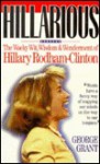 Hillarious: The Wacky Wit Wisdom and Wonderment of Hillary Rodham-Clinton - George Grant