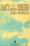 O Brasil Como Problema - Darcy Ribeiro