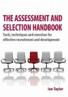 The Assessment and Selection Handbook: Tools, Techniques and Exercises for Effective Recruitment and Development - Ian Taylor, Ian Taylor