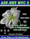 ASP.NET MVC 5: Learn ASP.net MTV 5 Programming FAST and EASY! (From Zero to Professional Book 1) - Daniel Perkins