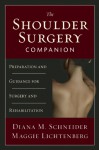 The Shoulder Surgery Companion: Preparation and Guidance for Surgery and Rehabilitation - Diana M. Schneider, Maggie Lichtenberg