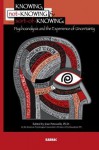 Knowing, Not-Knowing and Sort-Of-Knowing: Psychoanalysis and the Experience of Uncertainty: Psychoanalysis and the Experience of Uncertainty - Jean Petrucelli