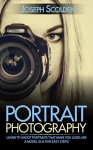 Portrait Photography: Learn to Shoot Portraits That Make You Look Like a Model in a Few Easy Steps! (Portrait photography, Portraits, portrait photography ... beginners, wedding photography, photograph) - Joseph Scolden