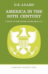 America in the Twentieth Century: A Study of the United States Since 1917 - D. K. Adams