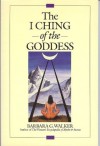 The I Ching of the Goddess - Barbara G. Walker