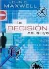 La Decision Es Tuya: Decisiones de Hoy Para el Resto de Tu Vida - John C. Maxwell