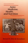 Aztec Medicine and Health, and Nutrition - Bernard R. Ortiz De Montellano, Bernard O. Ortiz