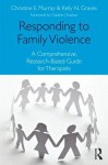 Responding to Family Violence: A Research-Based Guide for Mental Health Professionals - Erin L. Kelley, Christine E. Murray