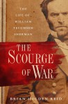 The Scourge of War: The Life of William Tecumseh Sherman - Brian Holden Reid