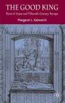 The Good King: René of Anjou and 15th Century Europe - Margaret L. Kekewich