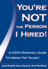 You're Not The Person I Hired!:A CEO's Survival Guide To Hiring Top Talent - Janet Boydell, Barry Deutsch, Brad Remillard