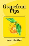 Grapefruit Pips - Joan Harthan