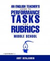 An English Teacher's Guide to Performance Tasks & Rubrics: Middle School - Amy Benjamin