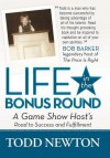 Life in the Bonus Round: A Game Show Host's Road to Success and Fulfillment - Todd Newton