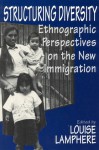 Structuring Diversity: Ethnographic Perspectives on the New Immigration - Louise Lamphere