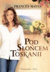 Pod słońcem Toskanii - Frances Mayes