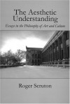 Aesthetic Understanding (Carthage Reprint) - Roger Scruton, St. Augustines Press