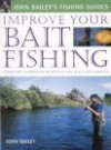 Improve Your Bait Fishing (John Bailey's Fishing Guides) - John Bailey