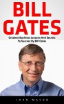 Bill Gates: Greatest Business Lessons And Secrets To Success By Bill Gates (Bill Gates Biography, Personal Development, Business Books) - John Mason