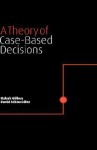 A Theory of Case-Based Decisions - Itzhak Gilboa