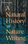 A Natural History of Nature Writing - Frank Stewart