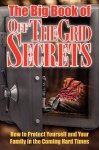 The Big Book Of Off-The-Grid Secrets: How to Protect Yourself and Your Family in the Coming Hard Times - Solutions From Science