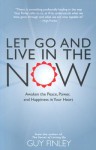 Let Go and Live in the Now: Awaken the Peace, Power, and Happiness in Your Heart - Guy Finley