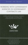 Working with Government Agencies in Government Contracts Law: Leading Lawyers on Managing Compliance Issues, Securing a Contract, and Communicating with Key Agencies - Aspatore Books