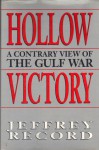 Hollow Victory: A Contrary View of the Gulf War - Jeffrey Record