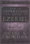 How to Understand the Book of Ezekiel: The Latter-Day Warnings - Duane S. Crowther