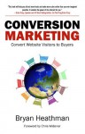 Conversion Marketing: Convert Website Visitors to Buyers - Bryan Heathman