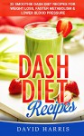 Dash Diet Recipes: 25 Dash Diet Smoothie Recipes For Weight Loss, Faster Metabolism & Lower Blood Pressure - David Harris