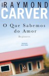 O Que Sabemos do Amor - Raymond Carver