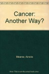 Cancer: Another Way? - Ainslie Meares