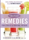 The Juice Lady's Remedies for Stress and Adrenal Fatigue: Juices, Smoothies, and Living Foods Recipes for Your Ultimate Health - Cherie Calbom