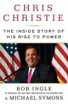 Chris Christie: The Inside Story of His Rise to Power - Bob Ingle, Michael G. Symons