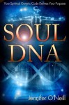 Soul DNA: Your Spiritual Genetic Code Defines Your Purpose - Jennifer O'Neill