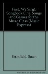 First, We Sing!: Songbook One, Songs and Games for the Music Class (Music Express) - Susan Brumfield