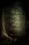 The World More Full of Weeping - Robert J. Wiersema