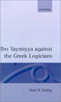 Ibn Taymiyya Against the Greek Logicians - ابن تيمية, Wael B. Hallaq