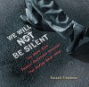 We Will Not Be Silent: The White Rose Student Resistance Movement That Defied Adolf Hitler - Russell Freedman