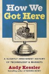 How We Got Here: A History of Technology and Markets - Andy Kessler