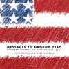 Messages to Ground Zero: Children Respond to September 11, 2001 - Shelley Harwayne, New York City Board of Education